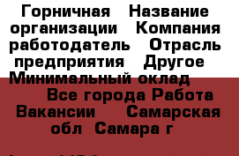 Горничная › Название организации ­ Компания-работодатель › Отрасль предприятия ­ Другое › Минимальный оклад ­ 27 000 - Все города Работа » Вакансии   . Самарская обл.,Самара г.